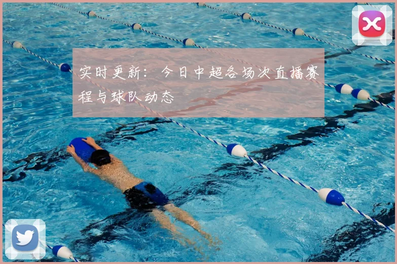 实时更新：今日中超各场次直播赛程与球队动态