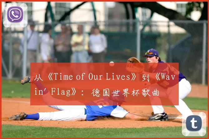 从《Time of Our Lives》到《Wavin' Flag》：德国世界杯歌曲的文化影响力分析