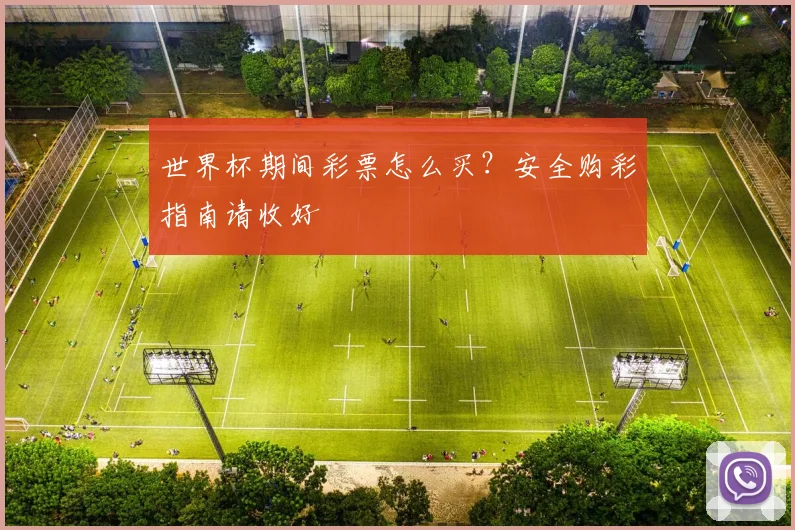 世界杯期间彩票怎么买？安全购彩指南请收好
